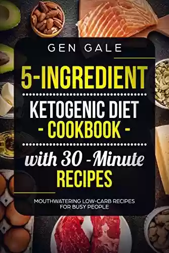 Livro Baixar: 5-Ingredient Ketogenic Diet Cookbook with 30-Minute Recipes: Mouthwatering Low-Carb Recipes for Busy People (English Edition)