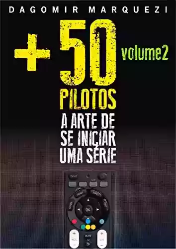 Livro Baixar: +50 Pilotos - a Arte de se Iniciar uma Série Volume 2