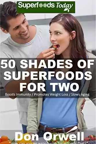 Livro Baixar: 50 Shades of Superfoods For Two: Over 130 Quick & Easy, Gluten Free, Low Cholesterol, Low Fat, Whole Foods Recipes, Cooking for Two Healthy, Antioxidants ... of Superfoods Book 3) (English Edition)