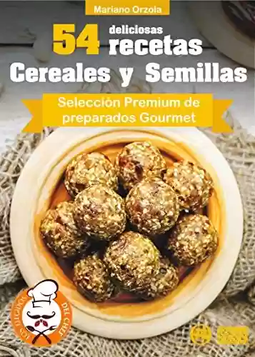 54 DELICIOSAS RECETAS - CEREALES Y SEMILLAS: Selección Premium de preparados Gourmet (Colección Los Elegidos del Chef nº 12) (Spanish Edition) - Mariano Orzola