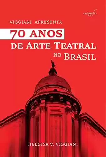 Livro Baixar: 70 Anos de Arte Teatral no Brasil: Viggiani Apresenta