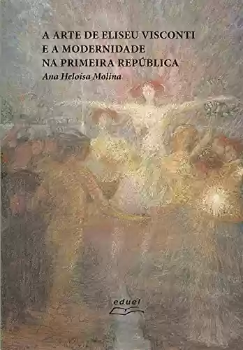 A arte de Eliseu Visconti e a modernidade na Primeira República - Ana Heloísa Molina