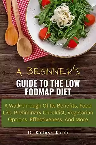 Livro Baixar: A BEGINNER’S GUIDE TO THE LOW FODMAP DIET: A Walk-through Of Its Benefits, Food List, Preliminary Checklist, Vegetarian Options, Effectiveness, And More (English Edition)