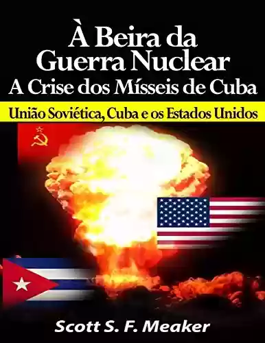 Livro Baixar: À Beira Da Guerra Nuclear: Crise Dos Mísseis De Cuba - União Soviética, Cuba E Os Estados Unidos
