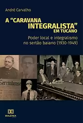 Livro Baixar: A "Caravana Integralista" em Tucano: poder local e integralismo no sertão baiano (1930-1949)