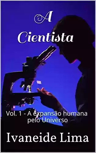 A Cientista: Vol. 1 - A expansão humana pelo Universo - Ivaneide Lima