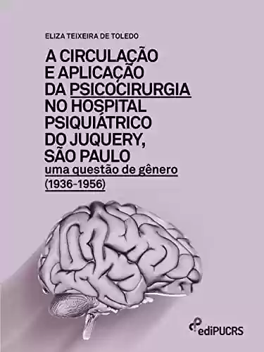 Livro Baixar: A circulação e aplicação da psicocirurgia no hospital psiquiátrico do Junquery, São Paulo: uma questão de gênero (1936-1956)