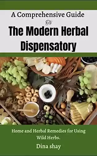 Livro Baixar: A Comprehensive Guide to The Modern Herbal Dispensatory: Home and Herbal Remedies for Using Wild Herbs. (English Edition)