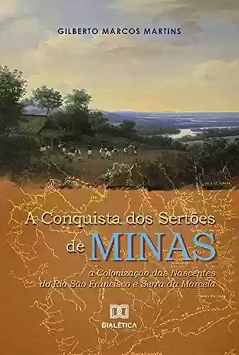 Livro Baixar: A Conquista dos Sertões de Minas: a Colonização das Nascentes do Rio São Francisco e Serra da Marcela