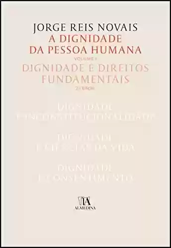 Livro Baixar: A Dignidade da Pessoa Humana Vol. I - Dignidade e Direitos Fundamentais - 2ª Edição