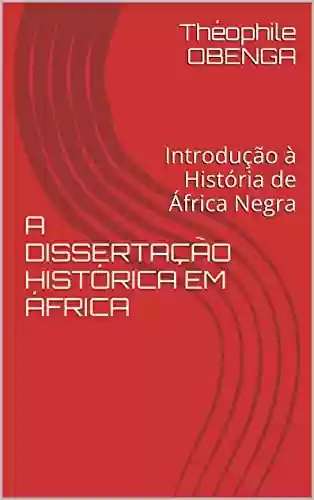 Livro Baixar: A DISSERTAÇÃO HISTÓRICA EM ÁFRICA: Introdução à História de África Negra