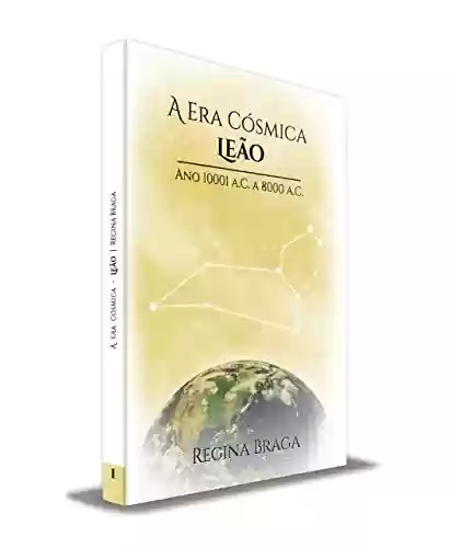 Livro Baixar: A Era Cósmica Leão - Ano 10001 a.C a 8000 a.C ("AS ERAS CÓSMICAS" Livro 1)