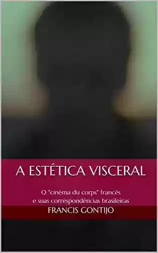 Livro Baixar: A estética visceral: O "cinéma du corps" francês e suas correspondências brasileiras
