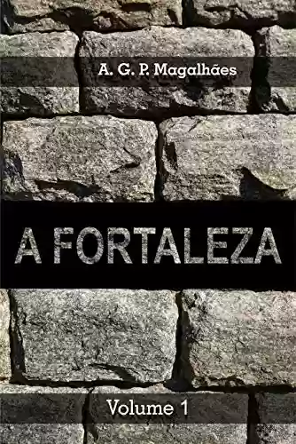 A FORTALEZA: Volume 1 - A. G. P. Magalhães