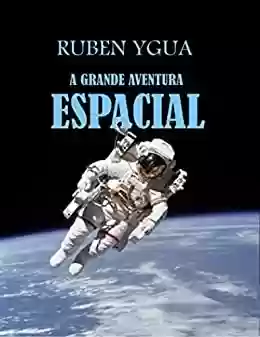 A GRANDE AVENTURA ESPACIAL - Ruben Ygua