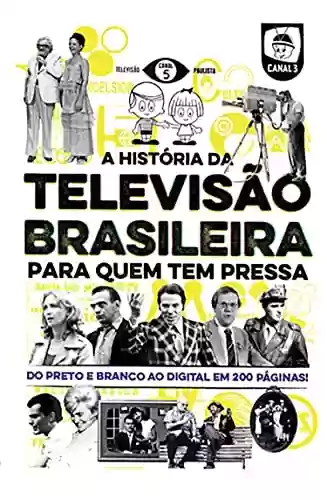 A história da televisão brasileira para quem tem pressa - Elmo Francfort