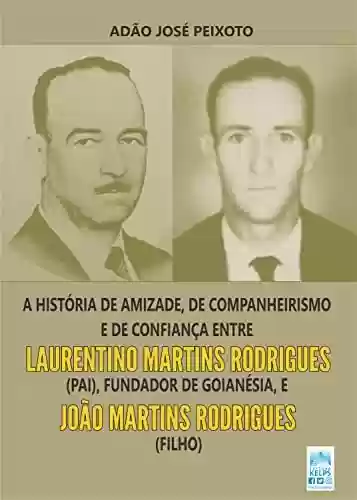 Livro Baixar: A história de amizade, de companheirismo e de confiança entre Laurentino Martins Rodrigues (pai), fundador de Goianésia, e João Martins Rodrigues (filho)