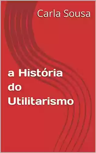 Livro PDF: a História do Utilitarismo