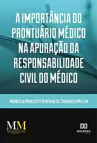 A importância do prontuário médico na apuração da responsabilidade civil do médico - Manuela Marcatti Ventura de Camargo Millen