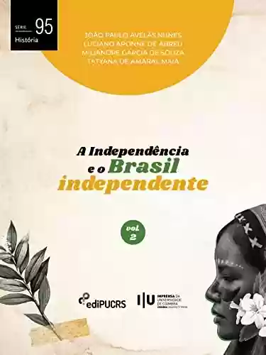 A Independência e o Brasil independente – Volume 2 (História Livro 95) - João Paulo Avelãs Nunes