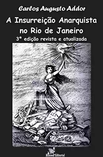Livro Baixar: A Insurreição Anarquista no Rio de Janeiro - 3ª edição revista e atualizada