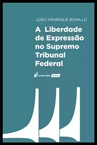 A Liberdade de expressão no Supremo Tribunal Federal - João Henrique Bonillo