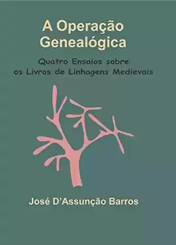 Livro Baixar: A Operação Genealógica : Quatro ensaios sobre os livros de linhagens medievais