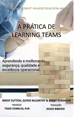 Livro Baixar: A PRÁTICA DE “LEARNING TEAMS”: Aprendendo e melhorando a segurança, qualidade e excelência operacional