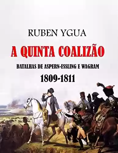 A QUINTA COALIZÃO: 1809-1811 - Ruben Ygua