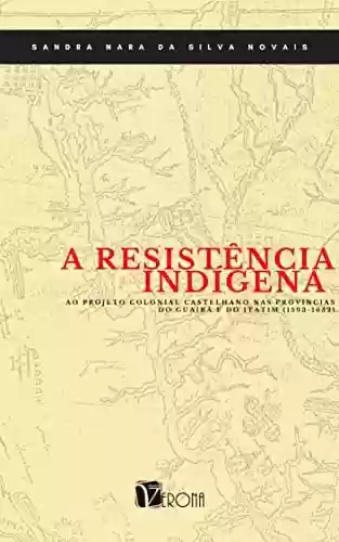Livro Baixar: A resistência indígena ao projeto colonial castelhano nas provincias do Guairá e do Itatim (1593-1632)