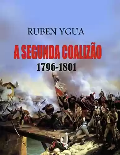 A SEGUNDA COALIZÃO: 1796-1801 - Ruben Ygua