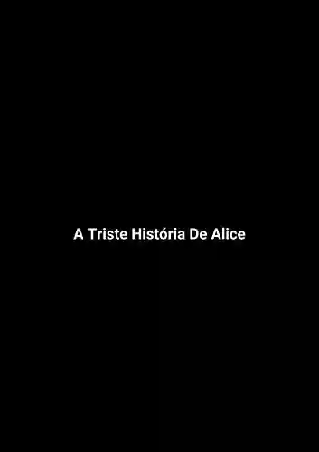 Livro Baixar: A Triste História De Alice