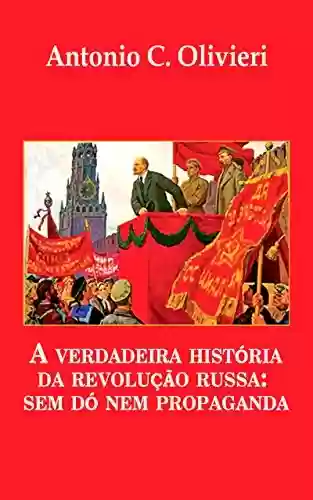 Livro Baixar: A verdadeira história da Revolução Russa - sem dó nem propaganda