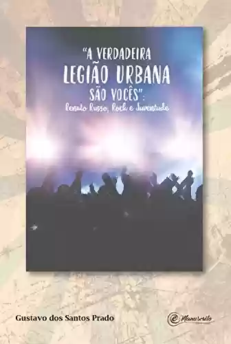 Livro Baixar: "A verdadeira Legião Urbana são vocês": Renato Russo, rock e juventude