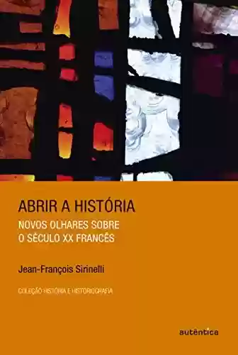 Livro Baixar: Abrir a história: Novos olhares sobre o século XX francês
