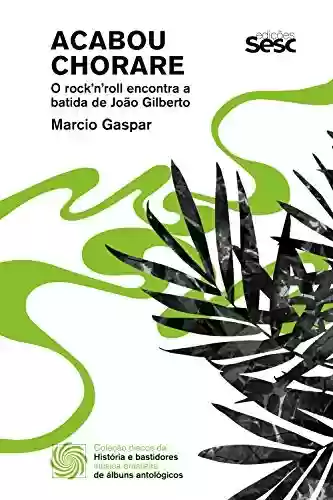 Livro Baixar: Acabou chorare: o rock'n'roll encontra a batida de João Gilberto