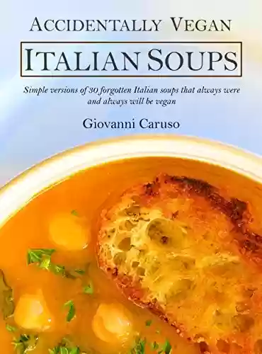 Livro Baixar: Accidentally Vegan Italian Soups: Simple versions of 30 forgotten Italian soups that always were and always will be vegan (English Edition)