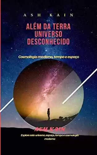 Livro Baixar: ALÉM DA TERRA UNIVERSO DESCONHECIDO: Cosmologia moderna, tempo e espaço