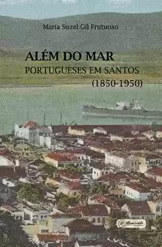 Livro Baixar: Além do mar: portugueses em Santos (1850-1950)