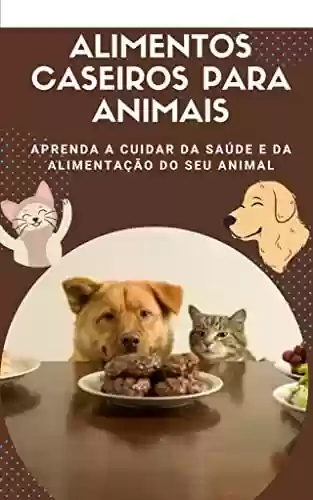 Livro Baixar: Alimentos Caseiros Para Animais