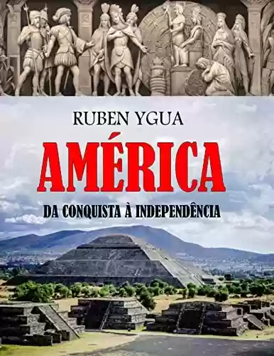 AMÉRICA DA CONQUISTA À INDEPENDÊNCIA - Ruben Ygua