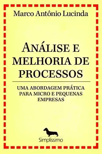 Análise e melhoria de processos - uma abordagem prática para micro e pequenas empresas - Marco Antônio Lucinda