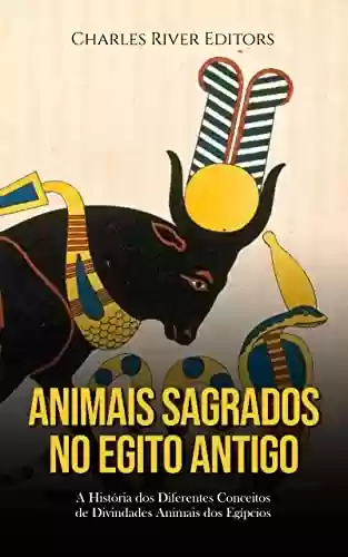 Livro Baixar: Animais Sagrados no Egito Antigo: A História dos Diferentes Conceitos de Divindades Animais dos Egípcios