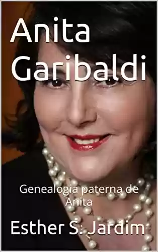 Anita Garibaldi: Genealogia paterna de Anita - Esther S. Jardim