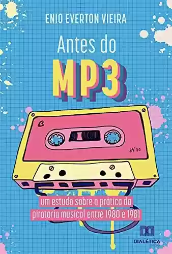 Antes do MP3: um estudo sobre a prática da pirataria musical entre 1980 e 1981 - Enio Everton Vieira