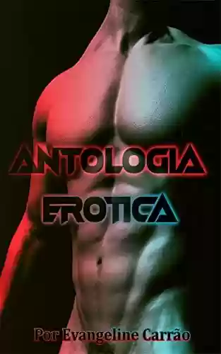 Antologia Erótica (Contos Eróticos) - Evangeline Carrão