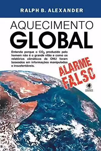 Livro Baixar: Aquecimento Global - alarme falso: Entenda porque o CO² produzido pelo homem não é o grande vilão e como os relatórios climáticos da ONU foram baseados em informações manipuladas e insustentáveis