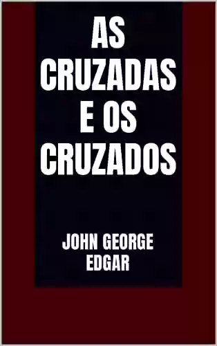As Cruzadas e os Cruzados - John George Edgar
