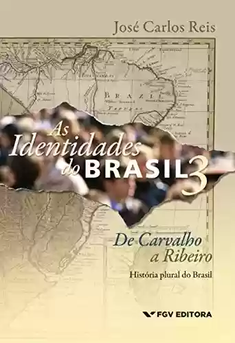 Livro PDF: As identidades do Brasil 3: de Carvalho a Ribeiro - História plural do Brasil