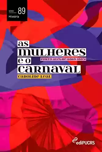 Livro Baixar: As mulheres e o carnaval: Porto Alegre (1869-1885) (História Livro 89)